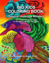 Big Kids Coloring Book: Tropical Undersea Wonders: 50+ Images on Single-sided Pages for Wet Media - Markers and Paints - Dawn D Boyer Ph D (ISBN: 9781517577568)