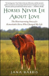 Horses Never Lie about Love: The Heartwarming Story of a Remarkable Horse Who Changed My Life (2012)