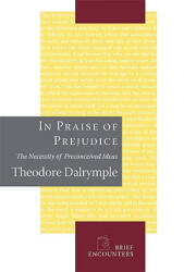 In Praise of Prejudice - Theodore Dalrymple (ISBN: 9781594032028)