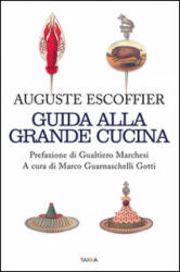 Guida alla grande cucina - Auguste Escoffier, Émile Fetu, Philéas Gilbert, M. Guarnaschelli Gotti, S. Angarano, S. Fossati, A. Lawendel, L. Martinengo (ISBN: 9788899898663)