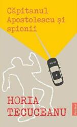 Capitanul Apostolescu si spionii - Horia Tecuceanu (ISBN: 9786069605097)