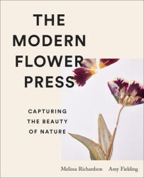 The Modern Flower Press: Capturing the Beauty of Nature - Melissa Richardson (ISBN: 9781419764677)