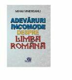 Adevaruri incomode despre limba romana - Mihai Vinereanu (ISBN: 9786066990233)