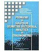 Probleme + solutii geometrie vectoriala, analitica si trigonometrie (ISBN: 9789733022459)