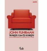 Traieste cum iti doresti! - John Fuhrman (ISBN: 9789736693359)