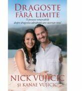 Dragoste fara limite. O poveste remarcabila despre dragostea adevarata care cucereste totul - Nick Vujicic (ISBN: 9786068712628)