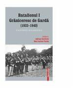Batalionul I graniceresc de garda (1933-1940). Contributii documentare - Adrian Onofreiu, Dan Lucian Vaida (ISBN: 9786065437319)
