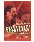 Brancusi, mon Amour! - Claudia Motea (ISBN: 9786060295167)