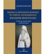 Biserica Ortodoxa Romana in timpul Patriarhului Nicodim Munteanu. Cultura, pastoratie, filantropie - Constantin Claudiu Cotan (ISBN: 9786062811792)