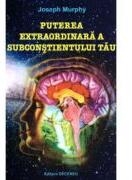 Puterea extraordinara a subconstientului tau, Editia a 2-a - Joseph Murphy (ISBN: 9789739466295)