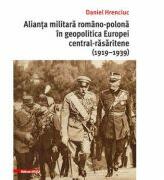 Alianta militara romano-polona in geopolitica Europei central-rasaritene (1919-1939) - Daniel Hrenciuc (ISBN: 9786065439856)