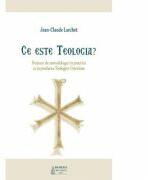 Ce este Teologia? Notiuni de metodologie in practica si in predarea Teologiei Ortodoxe - Jean-Claude Larchet (ISBN: 9786062904395)