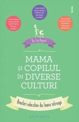Mama si copilul in diverse culturi. Aventuri educative din lumea intreaga (ISBN: 9786068560359)