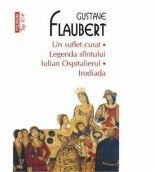 Un suflet curat. Legenda sfintului Iulian Ospitalierul. Irodiada - Gustave Flaubert (ISBN: 9789734637973)