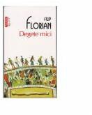Degete mici - Filip Florian (ISBN: 9789734619825)