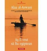 As fi vrut sa fiu egiptean - Alaa al-Aswani (ISBN: 9789734630844)