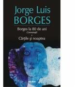 Borges la 80 de ani. Conversatii. Cartile si noaptea - Jorge Luis Borges (ISBN: 9789734628872)