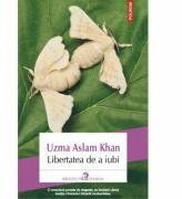 Libertatea de a iubi - Uzma Aslam Khan (ISBN: 9789734633364)