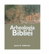 Arheologia Bibliei - James K. Hoffmeier (ISBN: 9789738998438)