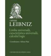 LIMBA UNIVERSALA, CARACTERISTICA UNIVERSALA, CALCULUL LOGIC. OPERE - LEIBNIZ (ISBN: 9786067041347)