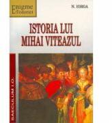 Istoria lui Mihai Viteazul (ISBN: 9789736422249)
