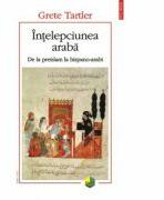 Intelepciunea araba. De la preislam la hispano-arabi - Grete Tartler (ISBN: 9789734637997)