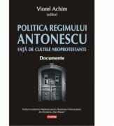 Politica Regimului Antonescu fata de cultele neoprotestante. Documente - Viorel Achim (ISBN: 9789734636396)