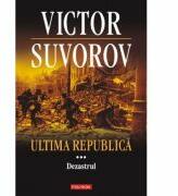 Ultima republica, volumul III. Dezastrul - Victor Suvorov (ISBN: 9789734619559)