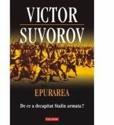 Epurarea. De ce a decapitat Stalin armata? - Victor Suvorov (ISBN: 9789734619047)