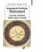 Mostenitorii Profetului Mahomed. Cauzele schismei dintre siiti si sunniti - Barnaby Rogerson (ISBN: 9789734606702)