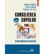 Consilierea copiilor. O introducere practica - Kathryn Geldard, David Geldard, Rebecca Yin Foo (ISBN: 9789734636372)