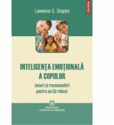 Inteligenta emotionala a copiilor. Jocuri si recomandari pentru un EQ ridicat - Lawrence E. Shapiro (ISBN: 9789734628810)