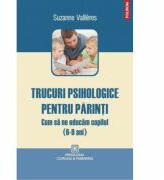 Trucuri psihologice pentru parinti. Cum sa ne educam copilul (6-9 ani) - Suzanne Vallieres (ISBN: 9789734622689)