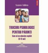 Trucuri psihologice pentru parinti. Cum sa ne educam copilul (9-12 ani) - Suzanne Vallieres (ISBN: 9789734626328)