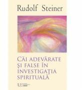 Cai adevarate si false in investigatia spirituala - Rudolf Steiner (ISBN: 9786068358987)