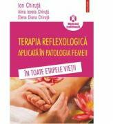 Terapia reflexologica aplicata in patologia femeii in toate etapele vietii - Ion Chiruta, Alina Ionela Chiruta, Elena Diana Chiruta (ISBN: 9789734634392)