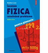 Invatam fizica rezolvind probleme Editia a IV-a - Rodica Luca (ISBN: 9789734600014)