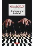 Ambasadorul invizibil. Roman in sase tablouri - Nichita Danilov (ISBN: 9789734616695)