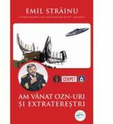 Am vanat OZN-uri si extraterestri - Emil Strainu (ISBN: 9786069010068)