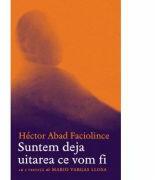 Suntem deja uitarea ce vom fi - Hector Abad Faciolince (ISBN: 9786065885851)