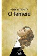 O femeie - Peter Esterhazy (ISBN: 9789736696442)