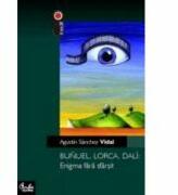 Bunuel, Lorca, Dali: Enigma fara sfarsit - Agustin Sanchez Vidal (ISBN: 9789736691539)