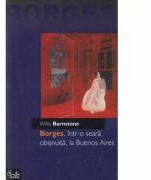 Borges, intr-o seara obisnuita, la Buenos Aires - Willis Barnstone (ISBN: 9789738356191)