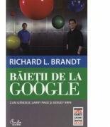 Baietii de la Google. Cum gandesc Larry Page si Sergey Brin - Richard L. Brandt (ISBN: 9786065883543)