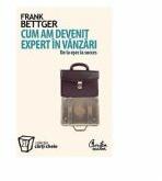 Cum am devenit expert in vanzari - Frank Bettger (ISBN: 9789736694738)