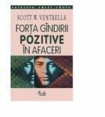 Forta gindirii pozitive in afaceri - Scott W. Ventrella (ISBN: 9789738356252)