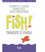 FISH! Traieste-ti piata! - Stephen C. Lundin (ISBN: 9789738356238)