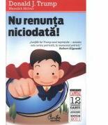 Nu renunta niciodata! Editia a II-a - Donald J. Trump (ISBN: 9786065880795)
