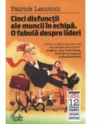 Cinci disfunctii ale muncii in echipa. - Partick Lencioni (ISBN: 9786065880030)