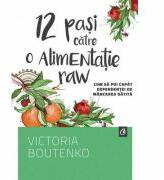 12 pasi catre o alimentatie raw - Victoria Boutenko (ISBN: 9786065887930)